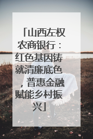 山西左权农商银行：红色基因铸就清廉底色，普惠金融赋能乡村振兴