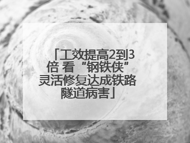 工效提高2到3倍 看“钢铁侠”灵活修复达成铁路隧道病害