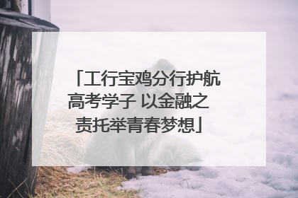 工行宝鸡分行护航高考学子 以金融之责托举青春梦想