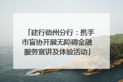 建行德州分行：携手市盲协开展无障碍金融服务宣讲及体验活动