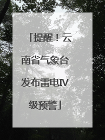 提醒！云南省气象台发布雷电Ⅳ级预警