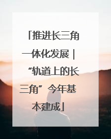 推进长三角一体化发展｜“轨道上的长三角”今年基本建成