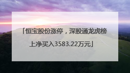恒宝股份涨停，深股通龙虎榜上净买入3583.22万元