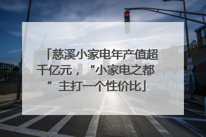 慈溪小家电年产值超千亿元，“小家电之都”主打一个性价比