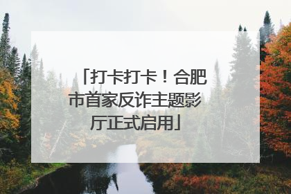 打卡打卡！合肥市首家反诈主题影厅正式启用