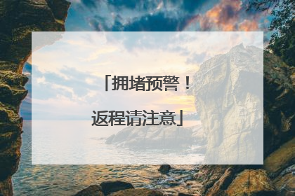 拥堵预警！返程请注意