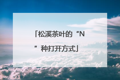 松溪茶叶的“N”种打开方式