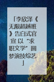李欣泽《无限超越班》告白式官宣 以“求职文学”圆梦演技综艺