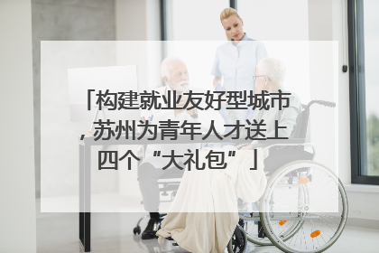 构建就业友好型城市，苏州为青年人才送上四个“大礼包”