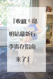 收藏！昆明站最新行李寄存指南来了