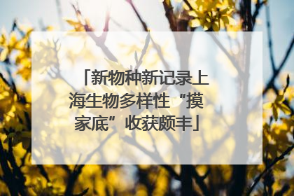 新物种新记录上海生物多样性“摸家底”收获颇丰