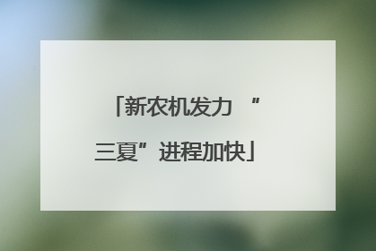 新农机发力 “三夏”进程加快