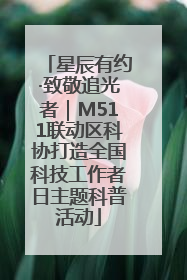 星辰有约·致敬追光者｜M511联动区科协打造全国科技工作者日主题科普活动