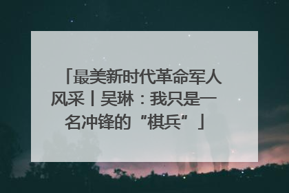 最美新时代革命军人风采丨吴琳：我只是一名冲锋的“棋兵”
