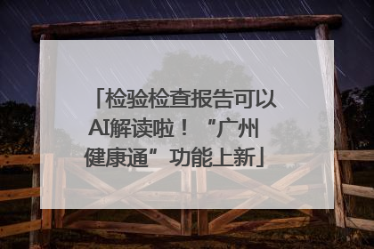 检验检查报告可以AI解读啦！“广州健康通”功能上新