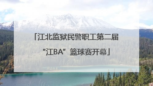 江北监狱民警职工第二届“江BA”篮球赛开幕