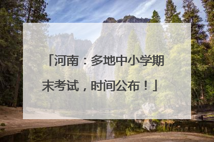 河南：多地中小学期末考试，时间公布！