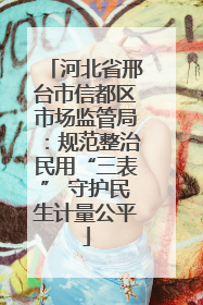 河北省邢台市信都区市场监管局：规范整治民用“三表” 守护民生计量公平