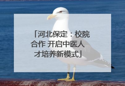 河北保定：校院合作 开启中医人才培养新模式