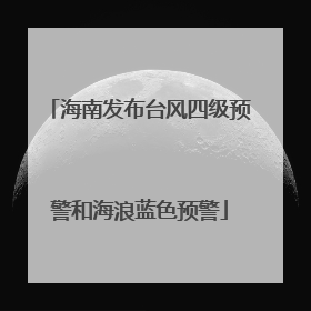 海南发布台风四级预警和海浪蓝色预警