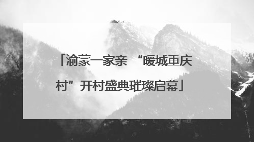 渝蒙一家亲 “暖城重庆村”开村盛典璀璨启幕