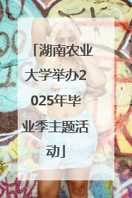 湖南农业大学举办2025年毕业季主题活动