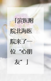 滨医附院北海医院来了一位“心朋友”