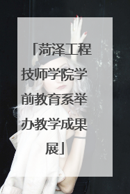 菏泽工程技师学院学前教育系举办教学成果展