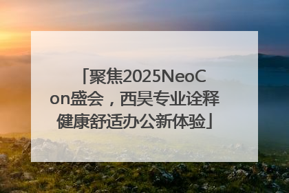 聚焦2025NeoCon盛会，西昊专业诠释健康舒适办公新体验