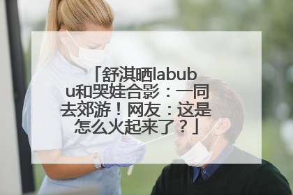 舒淇晒labubu和哭娃合影：一同去郊游！网友：这是怎么火起来了？