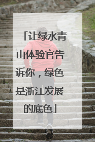 让绿水青山体验官告诉你，绿色是浙江发展的底色
