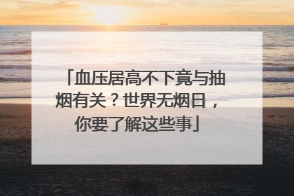 血压居高不下竟与抽烟有关？世界无烟日，你要了解这些事