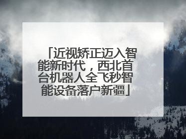 近视矫正迈入智能新时代，西北首台机器人全飞秒智能设备落户新疆