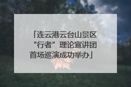 连云港云台山景区“行者”理论宣讲团首场巡演成功举办