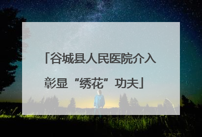 谷城县人民医院介入彰显“绣花”功夫