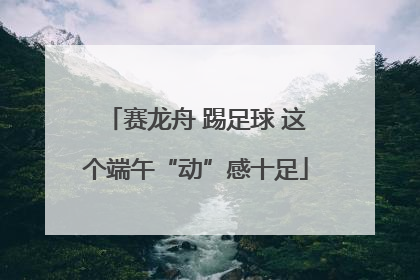赛龙舟 踢足球 这个端午“动”感十足