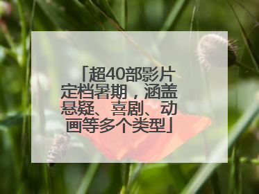 超40部影片定档暑期，涵盖悬疑、喜剧、动画等多个类型