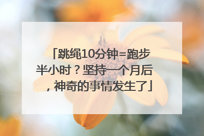 跳绳10分钟=跑步半小时？坚持一个月后，神奇的事情发生了