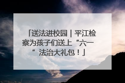 送法进校园｜平江检察为孩子们送上“六一”法治大礼包！