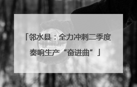 邻水县：全力冲刺二季度 奏响生产“奋进曲”