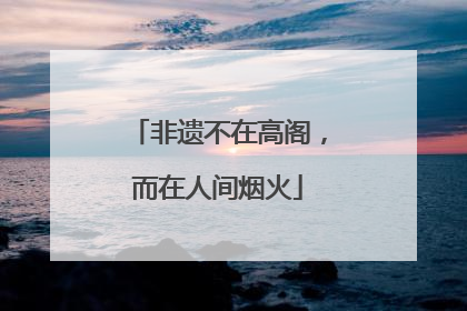 非遗不在高阁，而在人间烟火