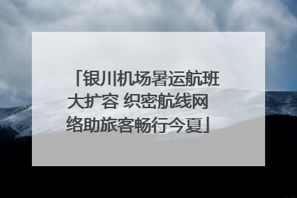 银川机场暑运航班大扩容 织密航线网络助旅客畅行今夏