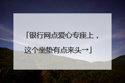 银行网点爱心专座上，这个坐垫有点来头→