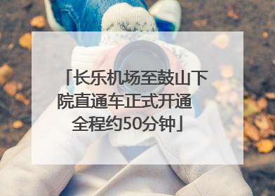 长乐机场至鼓山下院直通车正式开通 全程约50分钟