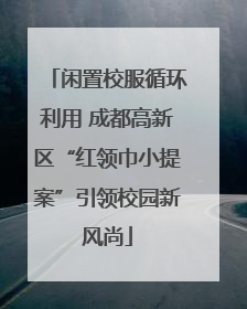 闲置校服循环利用 成都高新区“红领巾小提案”引领校园新风尚
