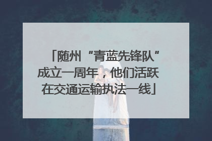 随州“青蓝先锋队”成立一周年，他们活跃在交通运输执法一线