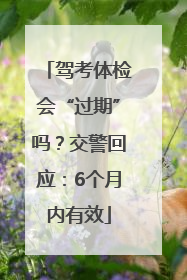 驾考体检会“过期”吗？交警回应：6个月内有效