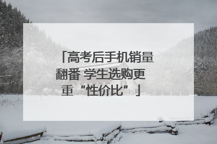 高考后手机销量翻番 学生选购更重“性价比”