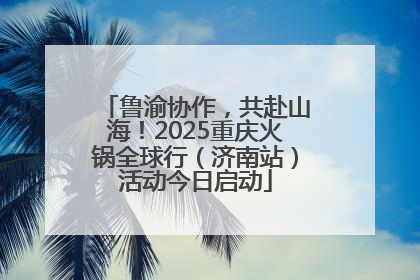 鲁渝协作，共赴山海！2025重庆火锅全球行（济南站）活动今日启动