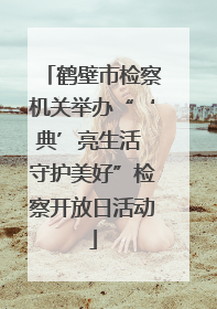 鹤壁市检察机关举办“‘典’亮生活 守护美好”检察开放日活动